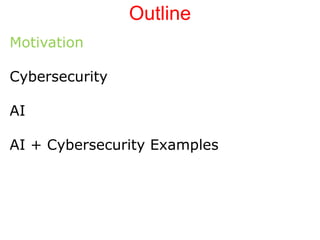 Outline
Motivation
Cybersecurity
AI
AI + Cybersecurity Examples
 