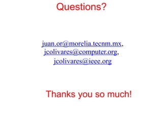 Questions?
Thanks you so much!
juan.or@morelia.tecnm.mx,
jcolivares@computer.org,
jcolivares@ieee.org
 