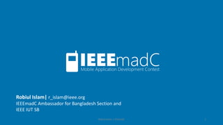 RobiulIslam| r_islam@ieee.orgIEEEmadC Ambassador for Bangladesh Section and IEEE IUT SB 
Robiul Islam | IEEmadC 1 
 