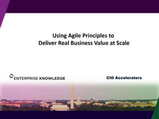 © Enterprise Knowledge, LLC
Using Agile Principles to
Deliver Real Business Value at Scale
 