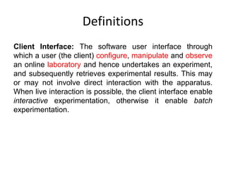 Definitions
Client Interface: The software user interface through
which a user (the client) configure, manipulate and obse...
