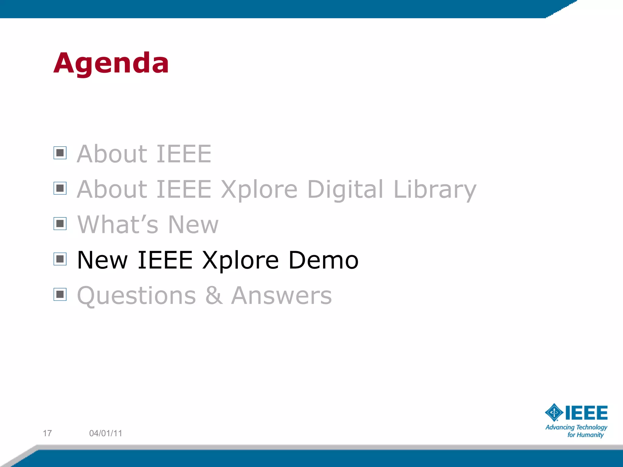 Agenda About IEEE About IEEE Xplore Digital Library What’s New New IEEE Xplore Demo Questions & Answers 04/01/11 