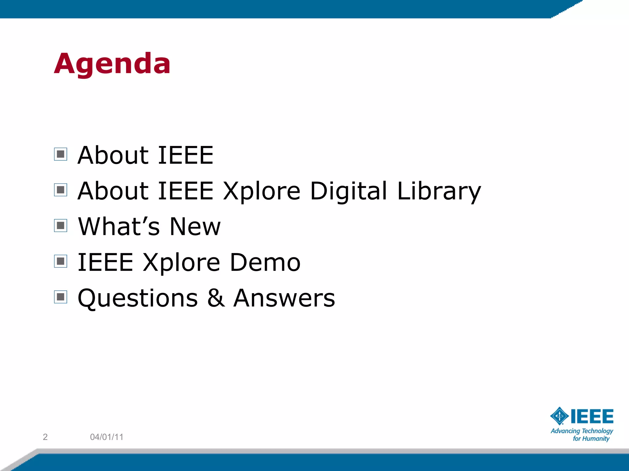 Agenda About IEEE About IEEE Xplore Digital Library What’s New IEEE Xplore Demo Questions & Answers 04/01/11 