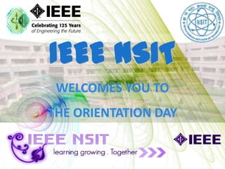 IEEE NSIT
WELCOMES YOU TO
THE ORIENTATION DAY
 