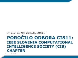 POROČILO ODBORA CIS11:
IEEE SLOVENIA COMPUTATIONAL
INTELLIGENCE SOCIETY (CIS)
CHAPTER
izr. prof. dr. Aleš Zamuda, SMIEEE
21-Dec-21
1
 