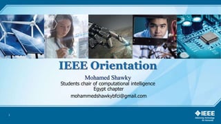 1
Mohamed Shawky
Students chair of computational intelligence
Egypt chapter
mohammedshawkybfci@gmail.com
 