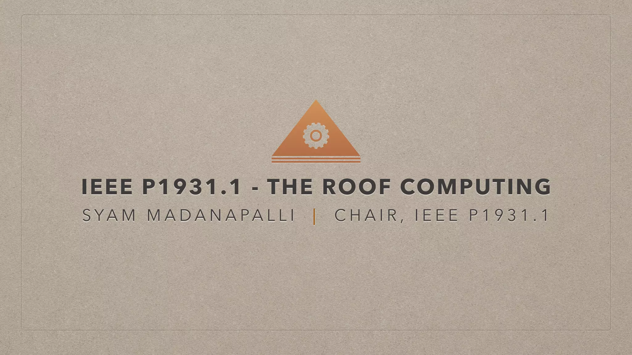 IEEE P1931.1 - THE ROOF COMPUTING
S YA M M A D A N A PA L L I | C H A I R , I E E E P 1 9 3 1 . 1
 