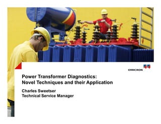 Power Transformer Diagnostics:
Novel Techniques and their Application
Charles Sweetser
Technical Service Manager
 