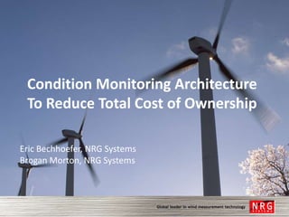 Condition Monitoring Architecture
 To Reduce Total Cost of Ownership

Eric Bechhoefer, NRG Systems
Brogan Morton, NRG Systems
 