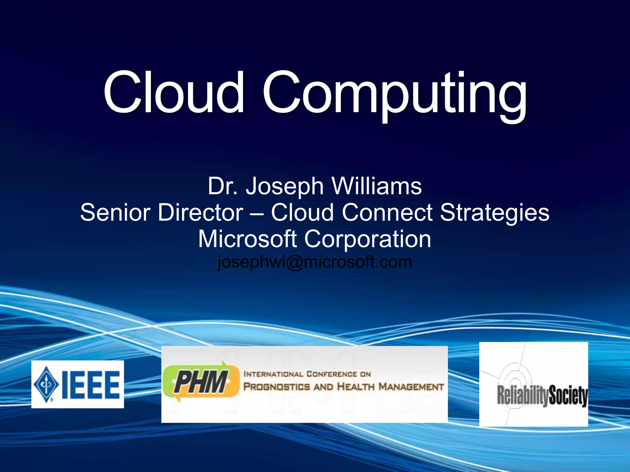 Cloud ComputingDr. Joseph WilliamsSenior Director – Cloud Connect StrategiesMicrosoft Corporationjosephwi@microsoft.com