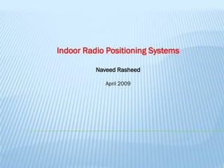 Indoor Radio Positioning Systems

          Naveed Rasheed

             April 2009
 