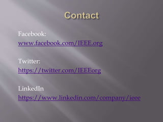 Facebook:
www.facebook.com/IEEE.org
Twitter:
https://twitter.com/IEEEorg
LinkedIn
https://www.linkedin.com/company/ieee
 