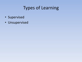 Types of Learning
• Supervised
• Unsupervised
 
