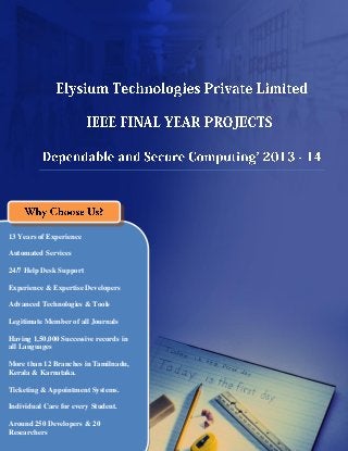 Elysium Technologies Private Limited
Singapore | Madurai | Chennai | Trichy | Coimbatore | Cochin | Ramnad |
Pondicherry | Trivandrum | Salem | Erode | Tirunelveli
http://www.elysiumtechnologies.com, info@elysiumtechnologies.com
13 Years of Experience
Automated Services
24/7 Help Desk Support
Experience & Expertise Developers
Advanced Technologies & Tools
Legitimate Member of all Journals
Having 1,50,000 Successive records in
all Languages
More than 12 Branches in Tamilnadu,
Kerala & Karnataka.
Ticketing & Appointment Systems.
Individual Care for every Student.
Around 250 Developers & 20
Researchers
 