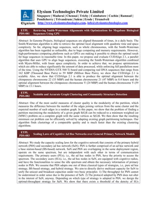 Elysium Technologies Private Limited
Singapore | Madurai | Chennai | Trichy | Coimbatore | Cochin | Ramnad |
Pondicherry | Trivandrum | Salem | Erode | Tirunelveli
http://www.elysiumtechnologies.com, info@elysiumtechnologies.com
ETPL
PDS-081
Retrieving Smith-Waterman Alignments with Optimizations for Megabase Biological
Sequences Using GPU
Abstract: In Genome Projects, biological sequences are aligned thousands of times, in a daily basis. The
Smith-Waterman algorithm is able to retrieve the optimal local alignment with quadratic time and space
complexity. So far, aligning huge sequences, such as whole chromosomes, with the Smith-Waterman
algorithm has been regarded as unfeasible, due to huge computing and memory requirements. However,
high-performance computing platforms such as GPUs are making it possible to obtain the optimal result
for huge sequences in reasonable time. In this paper, we propose and evaluate CUDAlign 2.1, a parallel
algorithm that uses GPU to align huge sequences, executing the Smith-Waterman algorithm combined
with Myers-Miller, with linear space complexity. In order to achieve that, we propose optimizations
which are able to reduce significantly the amount of data processed, while enforcing full parallelism most
of the time. Using the NVIDIA GTX 560 Ti board and comparing real DNA sequences that range from
162 KBP (Thousand Base Pairs) to 59 MBP (Million Base Pairs), we show that CUDAlign 2.1 is
scalable. Also, we show that CUDAlign 2.1 is able to produce the optimal alignment between the
chimpanzee chromosome 22 (33 MBP) and the human chromosome 21 (47 MBP) in 8.4 hours and the
optimal alignment between the chimpanzee chromosome Y (24 MBP) and the human chromosome Y (59
MBP) in 13.1 hours.
ETPL
PDS-082
Scalable and Accurate Graph Clustering and Community Structure Detection
Abstract: One of the most useful measures of cluster quality is the modularity of the partition, which
measures the difference between the number of the edges joining vertices from the same cluster and the
expected number of such edges in a random graph. In this paper, we show that the problem of finding a
partition maximizing the modularity of a given graph $(G)$ can be reduced to a minimum weighted cut
(MWC) problem on a complete graph with the same vertices as $(G)$. We then show that the resulting
minimum cut problem can be efficiently solved by adapting existing graph partitioning techniques. Our
algorithm finds clusterings of a comparable quality and is much faster than the existing clustering
algorithms.
ETPL
PDS-083
Scaling Laws of Cognitive Ad Hoc Networks over General Primary Network Models
Abstract: We study the capacity scaling laws for the cognitive network that consists of the primary hybrid
network (PhN) and secondary ad hoc network (SaN). PhN is further comprised of an ad hoc network and
a base station-based (BS-based) network. SaN and PhN are overlapping in the same deployment region,
operate on the same spectrum, but are independent with each other in terms of communication
requirements. The primary users (PUs), i.e., the ad hoc nodes in PhN, have the priority to access the
spectrum. The secondary users (SUs), i.e., the ad hoc nodes in SaN, are equipped with cognitive radios,
and have the functionalities to sense the idle spectrum and obtain the necessary information of primary
nodes in PhN. We assume that PhN adopts one out of three classical types of strategies, i.e., pure ad hoc
strategy, BS-based strategy, and hybrid strategy. We aim to directly derive multicast capacity for SaN to
unify the unicast and broadcast capacities under two basic principles: 1) The throughput for PhN cannot
be undermined in order sense due to the presence of SaN. 2) The protocol adopted by PhN does not alter
in the interest of SaN, anyway. Depending on which type of strategy is adopted in PhN, we design the
optimal-throughput strategy for SaN. We show that there exists a threshold of the density of SUs
 