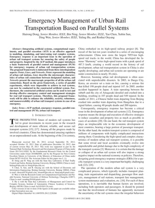 IEEE TRANSACTIONS ON INTELLIGENT TRANSPORTATION SYSTEMS, VOL. 14, NO. 2, JUNE 2013 627
Emergency Management of Urban Rail
Transportation Based on Parallel Systems
Hairong Dong, Senior Member, IEEE, Bin Ning, Senior Member, IEEE, Yao Chen, Xubin Sun,
Ding Wen, Senior Member, IEEE, Yuling Hu, and Renhai Ouyang
Abstract—Integrating artiﬁcial systems, computational exper-
iments, and parallel execution (ACP) is an effective approach
to modeling, simulating, and intervening real complex systems.
Emergency response is an important issue in the operation of
urban rail transport systems for ensuring the safety of people
and property. Inspired by the ACP method, this paper introduces
a basic framework of parallel control and management (PCM)
for emergency response of urban rail transportation systems.
The proposed framework is elaborated from three interdependent
aspects: Points, Lines, and Networks. Points represent the modeling
of urban rail stations, Lines describe the microscopic character-
istics of urban rail connections between designated stations, and
Networks present the macroscopic properties of all the urban rail
connections. Based on the given framework, a series of parallel
experiments, which were impossible to achieve in real systems,
can now be conducted in the constructed artiﬁcial system. Fur-
thermore, the constructed artiﬁcial system can be used to test and
develop effective emergency control and management strategies
for real rail transport systems. Therefore, this proposed frame-
work will be able to enhance the reliability, security, robustness,
and maneuverability of urban rail transport systems in case of an
emergency.
Index Terms—ACP method, emergency response, parallel con-
trol and management (PCM), urban rail transport.
I. INTRODUCTION
THE PROSPECTIVE future of modern rail systems has
led to great investments in recent years in the research
and development of more efﬁcient, reliable, and secure rail
transport systems [15], [17]. Among all the progress made by
involved countries, China has demonstrated amazing rapidness
on an unprecedented scale. At the beginning of the 21st century,
Manuscript received July 20, 2012; revised September 30, 2012;
accepted October 19, 2012. Date of publication December 10, 2012; date
of current version May 29, 2013. This work was supported in part by the
National High Technology Research and Development Program of China under
Grant 2011AA110502, by the Fundamental Research Funds for the Central
Universities under Grant 2010JBZ004, and by the Program for New Century
Excellent Talents in University of the Ministry of Education of China under
Grant NCET-10-0216. The Associate Editor for this paper was L. Li.
H. Dong and B. Ning are with the State Key Laboratory of Rail Trafﬁc
Control and Safety, Beijing Jiaotong University, Beijing 100044, China (e-mail:
hrdong@bjtu.edu.cn; bning@bjtu.edu.cn).
Y. Chen, X. Sun, and R. Ouyang are with the School of Electronic and
Information Engineering, Beijing Jiaotong University, Beijing 100044, China
(e-mail: chenyao07@gmail.com; xbsun@bjtu.edu.cn; rhouyang@gmail.com).
D. Wen is with the Research Center on Computational Experiments and Par-
allel Systems, National University of Defense Technology, Changsha 410073,
China (e-mail: wending2010@gmail.com).
Y. Hu is with the State Key Laboratory of Management and Control for
Complex Systems, Institute of Automation, Chinese Academy of Sciences,
Beijing 100190, China (e-mail: hyl1018@126.com).
Color versions of one or more of the ﬁgures in this paper are available online
at http://ieeexplore.ieee.org.
Digital Object Identiﬁer 10.1109/TITS.2012.2228260
China embarked on its high-speed railway project [8]. The
travail of the last ten years resulted in a series of encouraging
achievements: China now owns the largest 7055-km high-
speed rail tracks in the world; China has developed the fa-
mous “Harmony” series high-speed trains with a peak speed of
487.3 km/h, creating a world record in the history of rail
development; urban rail transportation system in China is also
rapidly developing; and urban rail systems are operating or are
under construction in nearly 30 cities.
However, booming urban rail development is often asso-
ciated with unpredictable disasters. In 2003, in Daegu City,
Korea, an arsonist set a train on ﬁre, causing a serious ﬁre
that killed 198 people dead and injured 147. In 2005, another
accident happened in Japan. A train operating between the
suburb and the city of Amagasaki derailed and crashed into a
building, resulting in 107 people dead and 549 injured. In the
middle of 2011, a Chinese bullet train departing from Beijing
crashed into another train departing from Hangzhou due to a
signal failure, causing 40 people deaths and 200 injuries.
Consequently, emergency response has become a critical
issue in the development of urban rail systems [12]. Emergency
response means the design and execution of effective strategies
to reduce casualties and property loss as much as possible in
cases of accidents [20]. On one hand, the rail transport system
plays an irreplaceable role in the economic development of
most countries, bearing a large portion of passenger transport.
On the other hand, the modern transport system is composed of
millions of components with highly complicated interactions
among them. Considering the high-speed and complex charac-
teristics of modern urban rail transport systems, it is possible
that some trivial and local accidents eventually evolve into
unpredictable and global damage due to the high complexity of
the transport systems [3]. Moreover, it is certain that the damage
or collapse of an urban rail system will also impose a strong
negative impact on the national economy or policies. Therefore,
designing good emergency response strategies (ERSs) for a spe-
ciﬁc transport system is a very important but highly challenging
task [22], [24].
The operation of the modern urban rail system is a very
complicated process, which typically includes transport plan-
ning, train organization and dispatching, passenger ﬂow anal-
ysis, management of rail stations, transport fare management,
system maintenance and evaluation, etc. [16]. For each of these
operations, it is inevitable that human factors are involved,
including both operators and passengers. It should be pointed
out that the involvement of humans has apparently increased
the uncertainty of the rail systems since the irregular behaviors
1524-9050/$31.00 © 2012 IEEE
 