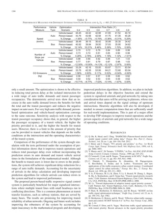 1288 IEEE TRANSACTIONS ON INTELLIGENT TRANSPORTATION SYSTEMS, VOL. 14, NO. 3, SEPTEMBER 2013
TABLE II
PERFORMANCE MEASURES FOR DIFFERENT INTERSECTION FLOW RATIOS AND ¯ob/¯oa = 40/1.25 (STOCHASTIC ARRIVAL TESTS)
only a small amount. The optimization is shown to be effective
in reducing total person delay at the isolated intersection for
a wide range of auto trafﬁc demands and transit passenger
occupancies. The deterministic arrival tests show that an in-
crease in the auto trafﬁc demand lowers the beneﬁts for both
the total and the transit passengers and reduces the negative
impact on auto users. For very high auto trafﬁc demand, person-
based optimization and vehicle-based optimization converge
to the same outcome. Sensitivity analysis with respect to the
transit passenger occupancy shows that, in general, the higher
the passenger occupancy of a transit vehicle, the higher the
priority provided to it, and the higher the beneﬁt for transit
users. However, there is a limit to the amount of priority that
can be provided to transit vehicles that depends on the trafﬁc
conditions at the intersection and the operating characteristics
of the transit system.
Comparison of the performance of the system through sim-
ulation with the tests performed under the assumption of per-
fect information shows that it improves transit operations and
reduces total passenger delay even without incorporating the
prediction errors in auto demand and transit vehicle arrival
times in the formulation of the mathematical model. Although
the beneﬁt to transit users is lower due to errors in the predic-
tions, the system still achieves signiﬁcant delay reductions for a
range of auto trafﬁc demands. Accounting for the uncertainty
of arrivals in the delay calculation and developing improved
prediction algorithms for vehicle arrivals can reduce errors in
the system and lead to improved performance.
The proposed person-based trafﬁc responsive signal control
system is particularly beneﬁcial for major signalized intersec-
tions where multiple transit lines with small headways run in
conﬂicting directions. This is a common phenomenon at transit
transfer locations, such as subway stations, that are served by
many buses. The results are promising for improving transit
reliability of urban networks. Ongoing and future work includes
improving the robustness of the system by accounting for
input inaccuracy in the mathematical program and developing
improved prediction algorithms. In addition, we plan to include
pedestrian delays in the objective function and extend the
system to signalized arterials and grid networks by taking into
consideration that autos will be arriving in platoons, whose size
and arrival times depend on the signal settings of upstream
intersections. Heuristic algorithms will also be developed, if
needed, to ensure computation times that are sufﬁciently small
for real-world implementations. This is part of a major effort
to develop TSP strategies to improve transit operations and the
person capacity of arterials and grid networks for a wide range
of operating conditions.
REFERENCES
[1] Q. He, K. Head, and J. Ding, “PAMSCOD: Platoon-based arterial multi-
modal signal control with online data,” Transp. Res. Part C, Emerg.
Technol., vol. 20, no. 1, pp. 164–184, Feb. 2012.
[2] J. Henry and J. Farges, “P.T. priority and prodyn,” in Proc. 1st World
Congr. Appl. Transp. Telematics Intell. Veh.-Highway Syst., 1994, vol. 6,
pp. 3086–3093.
[3] V. Mauro and C. Di Taranto, “UTOPIA,” in Proc. 6th IFAC-IFIP-IFORS
Symp. Control, Comput. Commun. Transp., 1989, pp. 245–252.
[4] P. Cornwell, J. Luk, and B. Negus, “Tram priority in SCATS,” Trafﬁc Eng.
Control, vol. 27, no. 11, pp. 561–565, Nov. 1986.
[5] C. Diakaki, V. Dinopoulou, K. Aboudolas, M. Papageorgiou,
E. Ben-Shabat, E. Seider, and A. Leibov, “Extensions and new
applications of the trafﬁc-responsive urban control strategy: Coordinated
signal control for urban networks,” Transp. Res. Rec., J. Transp. Res.
Board, vol. 1856, pp. 202–211, 2003.
[6] Y. Li, P. Koonce, M. Li, K. Zhou, Y. Li, S. Beaird, W. Zhang, L. Hegen,
K. Hu, A. Skabardonis, and Z. Sonja Sun, “Transit signal priority research
tools,” Calif. Partners Advanced Transit Highways, Univ. Calif., Berkeley,
CA, USA, PATH Res. Rep. UCB-ITS-PRR-2008-4, 2008.
[7] M. Li, “Toward deployment of adaptive transit signal priority systems,”
Calif. Partners Adv. Transit Highways, Univ. Calif., Berkeley, CA, USA,
PATH Res. Rep. UCB-ITS-PRR-2008-24, 2008.
[8] P. Hunt, R. Bretherton, D. Robertson, and M. Royal, “SCOOT on-line
trafﬁc signal optimisation technique,” Trafﬁc Eng. Control, vol. 23, no. 4,
pp. 190–192, Apr. 1982.
[9] D. Bretherton, G. Bowen, and K. Wood, “Effective urban trafﬁc manage-
ment and control: SCOOT Version 4.4,” in Proc. Eur. Transp. Conf., 2002,
pp. 1–14.
[10] M. Conrad, F. Dion, and S. Yagar, “Real-time trafﬁc signal optimization
with transit priority: Recent advances in the signal priority procedure
 