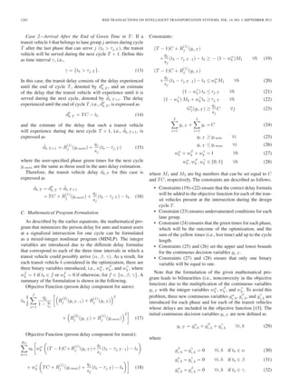1282 IEEE TRANSACTIONS ON INTELLIGENT TRANSPORTATION SYSTEMS, VOL. 14, NO. 3, SEPTEMBER 2013
Case 2—Arrival After the End of Green Time in T: If a
transit vehicle b that belongs to lane group j arrives during cycle
T after the last phase that can serve j (tb > τj, T ), the transit
vehicle will be served during the next cycle T + 1. Deﬁne this
as time interval γ, i.e.,
γ = {tb > τj, T }. (13)
In this case, the transit delay consists of the delay experienced
until the end of cycle T, denoted by db, T , and an estimate
of the delay that the transit vehicle will experience until it is
served during the next cycle, denoted by ˆdb, T +1. The delay
experienced until the end of cycle T, i.e., db, T , is expressed as
db, T = TC − tb (14)
and the estimate of the delay that such a transit vehicle
will experience during the next cycle T + 1, i.e., ˆdb, T +1, is
expressed as
ˆdb, T +1 = R
(1)
j (gi next) +
qj
sj
(tb − τj, T ) (15)
where the user-speciﬁed phase green times for the next cycle
gi next are the same as those used in the auto delay estimation.
Therefore, the transit vehicle delay db, T for this case is
expressed as
db, T = db, T + ˆdb, T +1
= TC + R
(1)
j (gi next) +
qj
sj
(tb − τj, T ) − tb. (16)
C. Mathematical Program Formulation
As described by the earlier equations, the mathematical pro-
gram that minimizes the person delay for auto and transit users
at a signalized intersection for one cycle can be formulated
as a mixed-integer nonlinear program (MINLP). The integer
variables are introduced due to the different delay formulas
that correspond to each of the three time intervals in which a
transit vehicle could possibly arrive (α, β, γ). As a result, for
each transit vehicle b considered in the optimization, there are
three binary variables introduced, i.e., wα
b , wβ
b , and wγ
b , where
wf
b = 1 if tb ∈ f or wf
b = 0 if otherwise, for f ∈ {α, β, γ}. A
summary of the formulation is shown in the following.
Objective Function (person delay component for autos):
¯oa
1
2
J
j=1
qj
1 −
qj
sj
R
(2)
j (gi,T −1) + R
(1)
j (gi, T )
2
+ R
(2)
j (gi, T ) + R
(1)
j (gi next)
2
(17)
Objective Function (person delay component for transit):
BT
b=1
ob wα
b (T − 1)C+R
(1)
j (gi, T )+
qj
sj
(tb − τj, T −1) − tb
+ wγ
b TC + R
(1)
j (gi next) +
qj
sj
(tb − τj, T ) − tb (18)
Constraints:
(T − 1)C + R
(1)
j (gi, T )
+
qj
sj
(tb − τj, T −1) − tb ≥ − (1 − wα
b )M1 ∀b (19)
(T − 1)C + R
(1)
j (gi, T )
+
qj
sj
(tb − τj, T −1) − tb ≤ wα
b M1 ∀b (20)
(1 − wγ
b ) tb ≤ τj, T ∀b (21)
(1 − wγ
b ) M2 + wγ
b tb ≥ τj, T ∀b (22)
Ge
j(gi, T ) ≥
qj
sj
C ∀j (23)
I
i=1
gi, T +
I
i=1
yi = C (24)
gi, T ≥ gi min ∀i (25)
gi, T ≤ gi max ∀i (26)
wα
b + wβ
b + wγ
b = 1 ∀b (27)
wα
b , wβ
b , wγ
b ∈ {0, 1} ∀b (28)
where M1 and M2 are big numbers that can be set equal to C
and TC, respectively. The constraints are described as follows.
• Constraints (19)–(22) ensure that the correct delay formula
will be added to the objective function for each of the tran-
sit vehicles present at the intersection during the design
cycle T.
• Constraint (23) ensures undersaturated conditions for each
lane group.
• Constraint (24) ensures that the green times for each phase,
which will be the outcome of the optimization, and the
sum of the yellow times (i.e., lost time) add up to the cycle
length.
• Constraints (25) and (26) set the upper and lower bounds
for the continuous decision variables gi, T .
• Constraints (27) and (28) ensure that only one binary
variable will be equal to one.
Note that the formulation of the given mathematical pro-
gram leads to bilinearities (i.e., nonconvexity in the objective
function) due to the multiplication of the continuous variables
gi, T with the integer variables wα
b , wβ
b , and wγ
b . To avoid this
problem, three new continuous variables gα
i, b, gβ
i, b, and gγ
i, b are
introduced for each phase and for each of the transit vehicles
whose delays are included in the objective function [15]. The
initial continuous decision variables gi, T are now deﬁned as
gi, T = gα
i, b + gβ
i, b + gγ
i, b ∀i, b (29)
where
gβ
i, b = gγ
i, b = 0 ∀i, b if tb ∈ α (30)
gα
i, b = gγ
i, b = 0 ∀i, b if tb ∈ β (31)
gα
i, b = gβ
i, b = 0 ∀i, b if tb ∈ γ. (32)
 