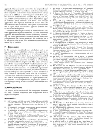 approach. Previous results shows that the proposed user
based approach behave users based on their characteristics.
More important users receive more attention from service
provider. In addition to improving user satisfaction level,
this increases proﬁt of service provider. Figs. 10a, 10b, 10c,
10d, and 10e compare the request rate of different user types
in different prices between user based and random
approaches. The depicted demands or request rates are
measured after 1,000 iterations. The ﬁgures explicitly state
that in higher prices, the user based approach performs bet-
ter and makes more proﬁts.
Difference between proﬁtability of user based and ran-
dom approaches originates from this fact that user based
approach behave users based on their proﬁtability potential.
Fig. 10f shows proﬁtability difference (income minus the
paid penalties) for various prices and this difference reach
its maximum value, when price is close to expected willing-
ness to pay of the users.
7 CONCLUSION
In this paper, we considered users satisfaction level as an
important factor in proﬁtability for cloud service providers.
We tried to investigate inﬂuence of two characteristics in
user satisfaction level. Since these characteristics, called
willingness to pay for service and willingness to pay for cer-
tainty, are unknown for service providers, so new methods
for estimation of them are provided. Also a new approach
presented to reduce impact of SLA violations on users’ satis-
faction level. We investigate the mentioned approach in a
resource allocation scenario. The conducted experiments
demonstrate that in critical situations, the estimated charac-
teristics can help the service provider to decide about which
users should be served and which ones can be discarded.
This can raise user satisfaction level as much as possible
and leads to more loyalty of users and higher proﬁt for ser-
vice provider. According to results the proposed approach
has high applicability in service oriented environments like
as cloud.
ACKNOWLEDGMENTS
The authors would like to thank the anonymous reviewers
for their valuable comments and suggestions which
improved this paper.
REFERENCES
[1] A.J. Torkestani and M.R. Meybodi, “Finding Minimum Weight
Connected Dominating Set in Stochastic Graph Based on
Learning Automata,” Information Sciences, vol. 200, pp. 57-77,
2012.
[2] G. Allon and A. Federgruen, “Competition in Service Industries,”
Operations Research, vol. 55, no. 1, pp. 37-55, 2007.
[3] H. Beigy and M. R. Meybodi, “An Adaptive Call Admission Algo-
rithm for Cellular Networks,” Computers  Electrical Eng., vol. 31,
no. 2, pp. 132-151, 2005.
[4] H. Beigy and M.R. Meybodi, “A Mathematical Framework for
Cellular Learning Automata,” Advances in Complex Systems, vol. 7,
no. 03n04, pp. 295-319, 2004.
[5] H. Beigy and M.R. Meybodi, “Asynchronous Cellular Learning
Automata,” Automatica, vol. 44, no. 5, pp. 1350-1357, 2008.
[6] H. Beigy and M.R. Meybodi, “Cellular Learning Automata with
Multiple Learning Automata in Each Cell and its Applications,”
IEEE Trans. Systems, Man, and Cybernetics, Part B: Cybernetics,
vol. 40, no. 1, pp. 54-65, Feb. 2010.
[7] R.N. Bolton, “A Dynamic Model of the Duration of the Customer’s
Relationship with a Continuous Service Provider: the Role of Sat-
isfaction,” Marketing Science, vol. 17, no. 1, pp. 45-65, 1998.
[8] R. Buyya, C.S. Yeo, and S. Venugopal, “Market-Oriented
Cloud Computing: Vision, Hype, and Reality for Delivering it
Services as Computing Utilities,” Proc. 10th IEEE Int’l Conf.
High Performance Computing and Comm. (HPCC’08), pp. 5-13,
2008.
[9] R. Buyya, S.K. Garg, and R.N. Calheiros, “SLA-Oriented Resource
Provisioning for Cloud Computing: Challenges, Architecture, and
Solutions,” Proc. Int’l IEEE Conf. Cloud and Service Computing
(CSC), pp. 1-10, 2011.
[10] V. Cardellini, E. Casalicchio, Presti, F. Lo, and L. Silvestri, “SLA-
Aware Resource Management for Application Service Providers
in the Cloud,” Proc. First Int’l IEEE Symp. Network Cloud Computing
and Applications (NCCA), pp. 20-27, 2011.
[11] A. Cuomo, G. Di Modica, S. Distefano, A. Puliaﬁto, M. Rak, O.
Tomarchio, S. Venticinque, and U. Villano, “An SLA-Based Broker
for Cloud Infrastructures,” J. Grid Computing, vol. 11, pp. 1-25, 2013.
[12] D.G. Modica, O. Tomarchio, and L. Vita, “Dynamic SLAs Manage-
ment in Service Oriented Environments,” J. Systems and Software,
vol. 82, no. 5, pp. 759-771, 2009.
[13] M. Esnaashari and M.R. Meybodi, “Data Aggregation in Sensor
Networks Using Learning Automata,” Wireless Networks, vol. 16,
no. 3, pp. 687-699, 2010.
[14] M. Esnaashari and M.R. Meybodi, “Dynamic Point Coverage
Problem in Wireless Sensor Networks: A Cellular Learning
Automata Approach,” Ad Hoc  Sensor Wireless Networks, vol. 10,
nos. 2/3, pp. 193-234, 2010.
[15] A. Gafni, “Willingness to Pay,” Pharmacoeconomics, vol. 14.5,
pp. 465-470, 1998.
[16] S.K. Garg, S.K. Gopalaiyengar, and R. Buyya, “SLA-Based
Resource Provisioning for Heterogeneous Workloads in a Virtual-
ized Cloud Datacenter,” Algorithms and Architectures for Parallel
Processing, pp. 371-384, Springer, 2011.
[17] I. Gilboa, Theory of Decision Under Uncertainty, vol. 1, Cambridge
Univ. Press, 2009.
[18] A.B. Hashemi and M.R. Meybodi, “A Note on the Learning
Automata Based Algorithms for Adaptive Parameter Selection in
PSO,” Applied Soft Computing, vol. 11, no. 1, pp. 689-705, 2011.
[19] S.M. Keaveney, “Customer Switching Behavior in Service Indus-
tries: An Exploratory Study,” The J. Marketing, vol. 59, pp. 71-82,
1995.
[20] S.Y. Lam, V. Shankar, M.K. Erramilli, and B. Murthy, “Customer
Value, Satisfaction, Loyalty, and Switching Costs: an Illustration
from a Business-to-Business Service Context,” J. Academy of Mar-
keting Science, vol. 32, no. 3, pp. 293-311, 2004.
[21] Z. Landsman and M. Sherris, “Risk Measures and Insurance Pre-
mium Principles,” Insurance: Math. and Economics, vol. 29, no. 1,
pp. 103-115, 2001.
[22] Y.C. Lee, C. Wang, A.Y. Zomaya, and B.B. Zhou, “Proﬁt-
Driven Service Request Scheduling in Clouds,” Proc. 10th IEEE
/ACM Int’l Conf. Cluster, Cloud and Grid Computing, pp. 15-24,
2010.
[23] M. Mao, J. Li, and M. Humphrey, “Cloud Auto-Scaling with
Deadline and Budget Constraints,” Proc. 11th IEEE/ACM Int’l
Conf. Grid Computing (GRID), pp. 41-48, 2010.
[24] V. Mittal and W.A. Kamakura, “Satisfaction, Repurchase Intent,
and Repurchase Behavior: Investigating the Moderating Effect of
Customer Characteristics,” J. Marketing Research, vol. 38, pp. 131-
142, 2001.
[25] K.S. Narendra and M.A. Thathachar, “Learning Automata-A
Survey,” IEEE Trans. Systems, Man and Cybernetics, vol. SMC-4,
no. 4, pp. 323-334, July 1974.
[26] K.S. Narendra and M. Thathachar, Learning Automata: An Intro-
duction. Prentice-Hall, 1989.
[27] N. Nisan, Algorithmic Game Theory. Cambridge Univ. Press, 2007.
[28] N. Nisan, M. Schapira, G. Valiant, and A. Zohar, “Best-Response
Mechanisms,” Proc. Conf. Innovations in Computer Science (ICS),
pp. 155-165, 2011.
[29] G.M. Siddesh and K.G. Srinivasa, “SLA-Driven Dynamic
Resource Allocation on Clouds,” Proc. Int’l Conf. Advanced Com-
puting, Networking and Security, pp. 9-18, 2012.
[30] Y. Song, H. Wang, Y. Li, B. Feng, and Y. Sun, “Multi-Tiered on-
Demand Resource Scheduling for VM-Based Data Center,” Proc.
Ninth IEEE/ACM Int’l Symp. Cluster Computing and the Grid,
pp. 148-155, 2009.
166 IEEE TRANSACTIONS ON CLOUD COMPUTING, VOL. 2, NO. 2, APRIL-JUNE 2014
 