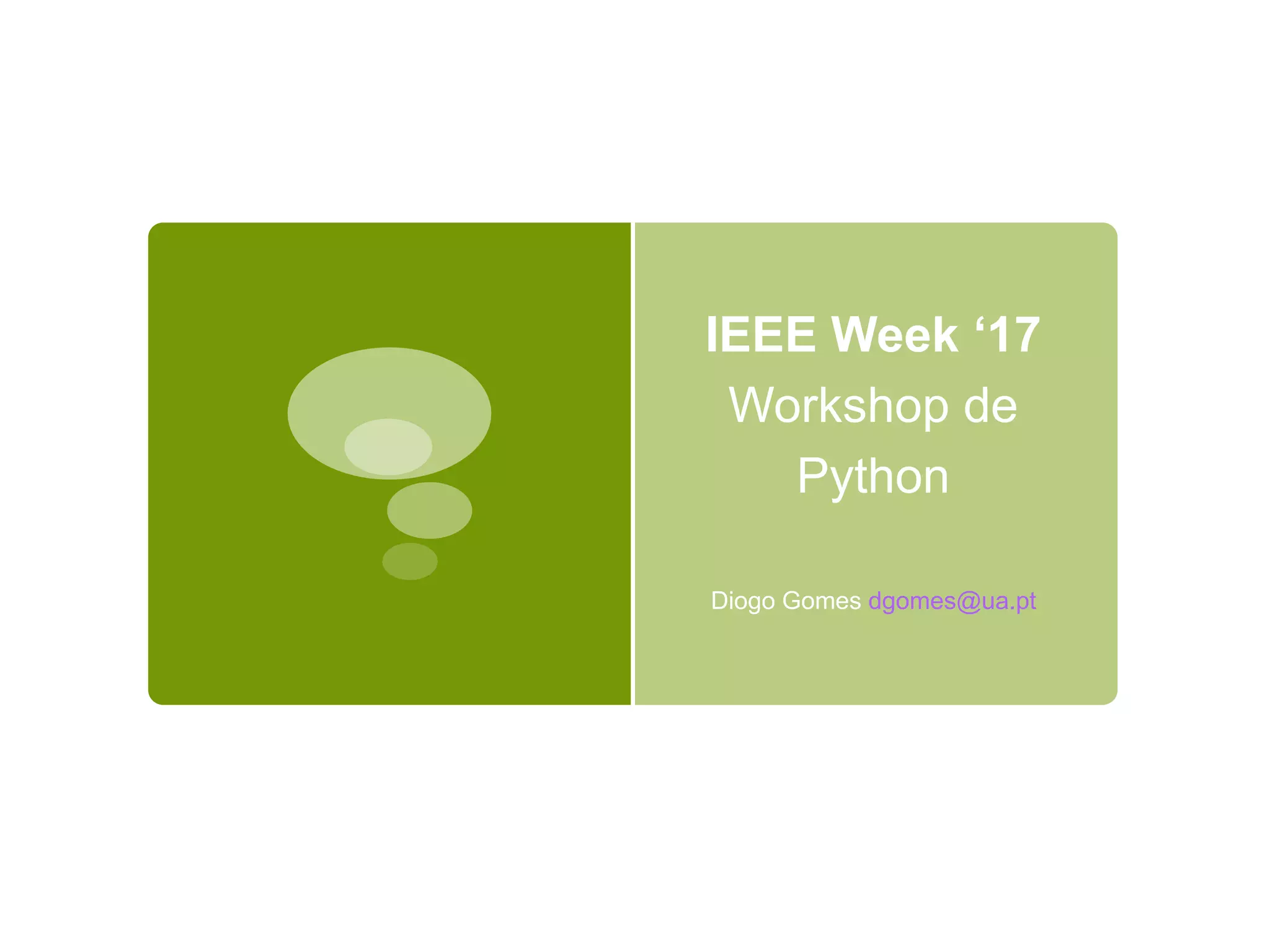 IEEE Week ‘17 Workshop de Python Diogo Gomes dgomes@ua.pt 