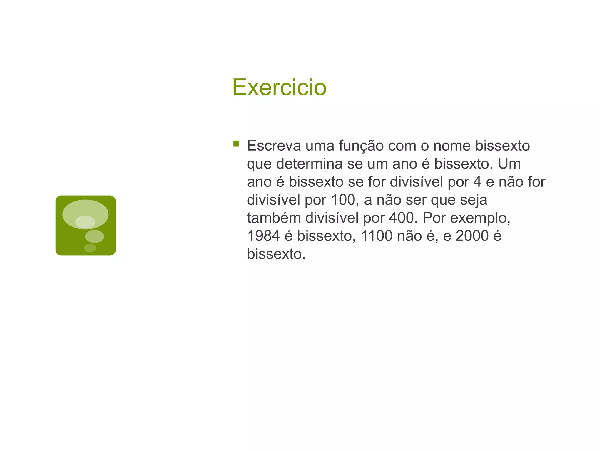 Exercicio  Escreva uma função com o nome bissexto que determina se um ano é bissexto. Um ano é bissexto se for divisível por 4 e não for divisível por 100, a não ser que seja também divisível por 400. Por exemplo, 1984 é bissexto, 1100 não é, e 2000 é bissexto. 