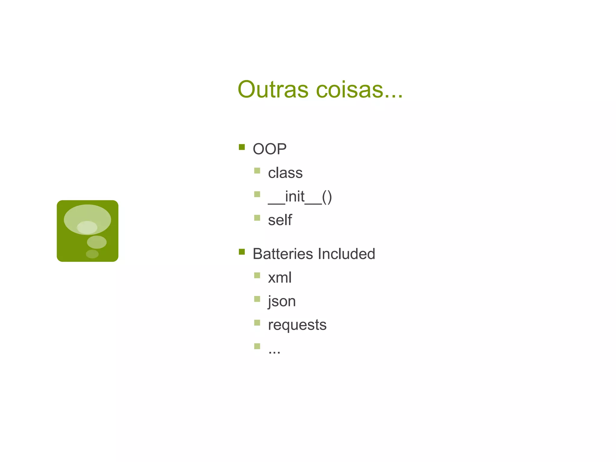Outras coisas...  OOP  class  __init__()  self  Batteries Included  xml  json  requests  ... 