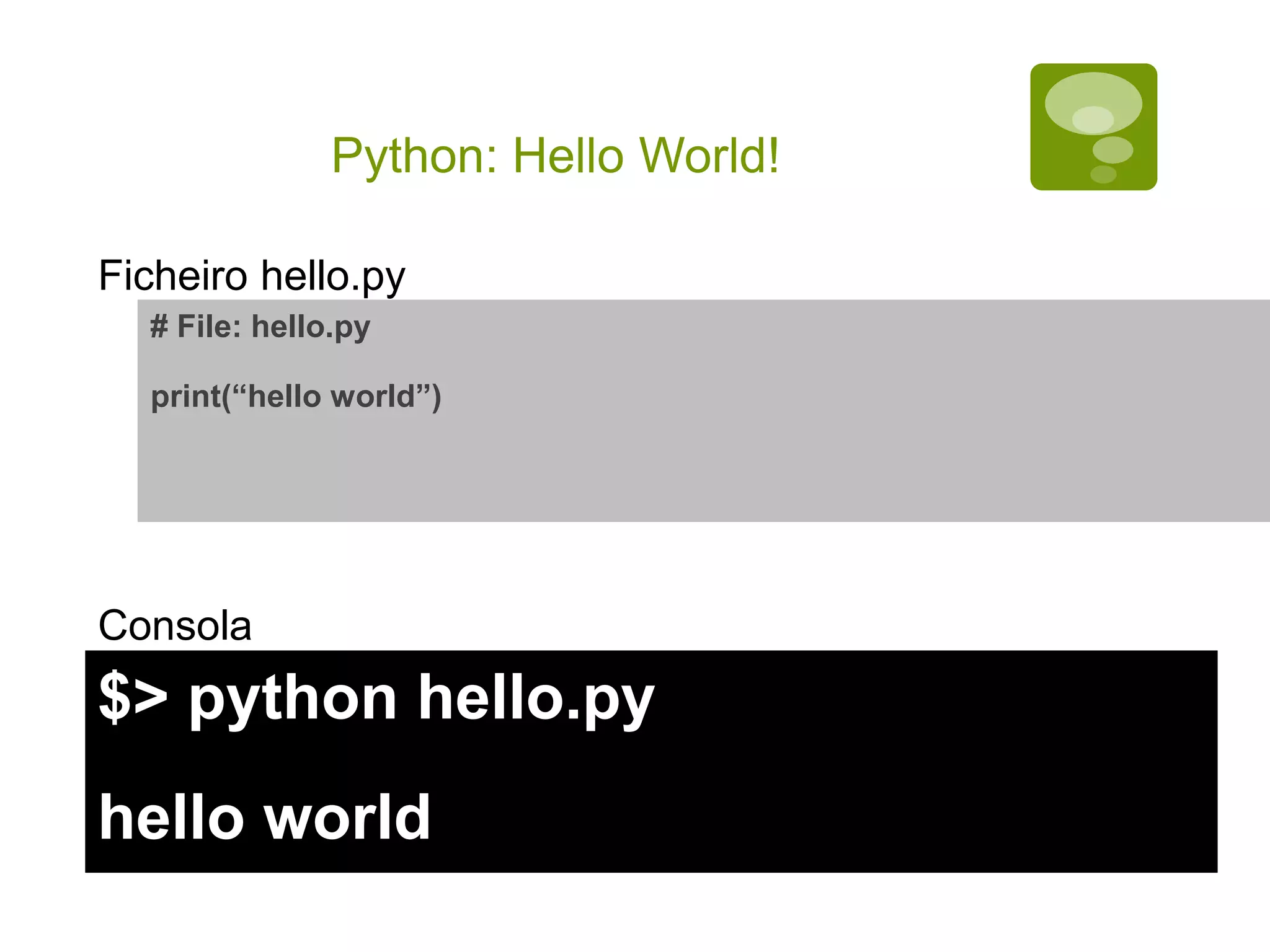 Python: Hello World! # File: hello.py print(“hello world”) $> python hello.py hello world Ficheiro hello.py Consola 