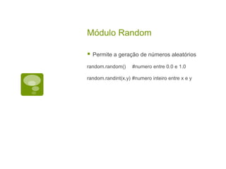 Módulo Random
 Permite a geração de números aleatórios
random.random() #numero entre 0.0 e 1.0
random.randint(x,y) #numero inteiro entre x e y
 