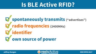 Is BLE Active RFID?
❏ spontaneously transmits (“advertises”)
❏ radio frequencies (2400MHz)
❏ identifier
❏ own source of po...