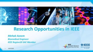 1
Research Opportunities in IEEE
Mehak Azeem
Biomedical Engineer
IEEE Region10 SAC Member
16/07/2020
 