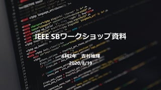 IEEE SBワークショップ資料
A科2年 吉村柚輝
2020/8/19
 