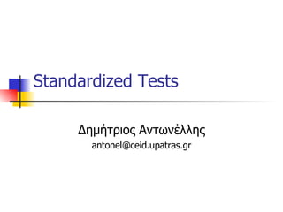 Standardized Tests Δημήτριος Αντωνέλλης [email_address] 