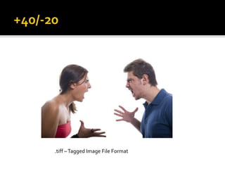 .tiff –Tagged Image File Format
 