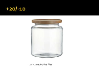 .jar – Java Archive Files
 