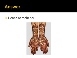  Henna or mehendi
 