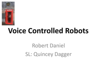 Voice Controlled Robots Robert Daniel SL: Quincey Dagger 