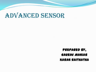 Advanced Sensor



               Prepared By,
              Gaurav Maniar
             Karan Raithatha
 