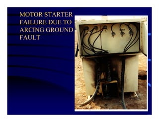 MOTOR STARTER
FAILURE DUE TO
ARCING GROUND
FAULT
 