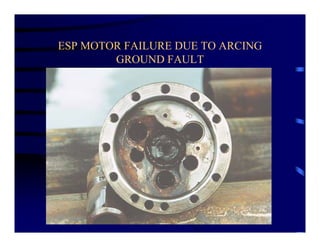 ESP MOTOR FAILURE DUE TO ARCING
GROUND FAULT
 