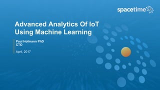 Advanced Analytics Of IoT
Using Machine Learning
Paul Hofmann PhD
CTO
April, 2017
 