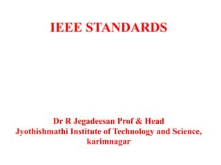 IEEE STANDARDS
Dr R Jegadeesan Prof & Head
Jyothishmathi Institute of Technology and Science,
karimnagar
 
