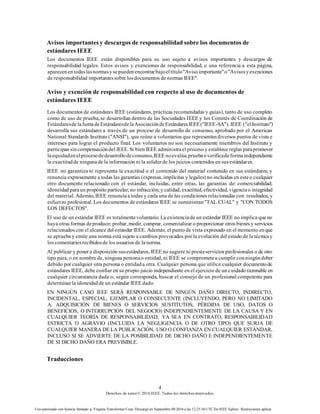 4
Derechos de autor© 2016 IEEE. Todos los derechosreservados.
Uso autorizado con licencia limitado a: Virginia Transformer Corp. Descargó en Septiembre 09,2016 a las 12:25:36 UTC De IEEE Xplore. Restricciones aplicar.
Avisos importantes y descargos de responsabilidad sobre los documentos de
estándares IEEE
Los documentos IEEE están disponibles para su uso sujeto a avisos importantes y descargos de
responsabilidad legales. Estos avisos y exenciones de responsabilidad, o una referencia a esta página,
aparecenentodaslasnormasysepuedenencontrarbajoeltítulo"Avisoimportante"o"Avisosyexenciones
de responsabilidad importantessobre losdocumentos de normas IEEE".
Aviso y exención de responsabilidad con respecto al uso de documentos de
estándares IEEE
Los documentos de estándares IEEE (estándares, prácticas recomendadas y guías), tanto de uso completo
como de uso de prueba, se desarrollan dentro de las Sociedades IEEE y los Comités de Coordinación de
EstándaresdelaJuntadeEstándaresdelaAsociacióndeEstándaresIEEE("IEEE-SA"). IEEE ("elInstituto")
desarrolla sus estándares a través de un proceso de desarrollo de consenso, aprobado por el American
National Standards Institute("ANSI"), que reúne a voluntarios que representandiversos puntos de vista e
intereses para lograr el producto final. Los voluntarios no son necesariamente miembros del Instituto y
participan sincompensacióndel IEEE. Si bien IEEE administrael procesoy establece reglas parapromover
laequidadenelprocesodedesarrollodeconsenso,IEEE noevalúa,pruebaoverificadeformaindependiente
la exactitudde ningunade la información ni la solidezde los juicios contenidos en susestándares.
IEEE no garantiza ni representa la exactitud o el contenido del material contenido en sus estándares, y
renuncia expresamente a todas las garantías (expresas, implícitas y legales) no incluidas en esteo cualquier
otro documento relacionado con el estándar, incluidas, entre otras, las garantías de: comerciabilidad;
idoneidad paraun propósito particular; no infracción; y calidad, exactitud, efectividad, vigenciao integridad
del material. Además, IEEE renunciaa todas y cada una de las condiciones relacionadas con:resultados; y
esfuerzo profesional. Los documentos de estándares IEEE se suministran"TAL CUAL" y "CON TODOS
LOS DEFECTOS".
El uso de un estándar IEEE es totalmentevoluntario. La existenciade un estándar IEEE no implica queno
haya otras formas deproducir, probar, medir, comprar, comercializar o proporcionar otros bienes y servicios
relacionados con el alcance del estándar IEEE. Además, el punto de vista expresado en el momento enque
se aprueba y emite una norma está sujeto a cambios provocados por la evolución del estado de la técnicay
los comentariosrecibidosde los usuarios de la norma.
Al publicar y poner a disposición susestándares, IEEE no sugiere ni prestaservicios profesionales o de otro
tipo para, o en nombre de, ninguna personao entidad, ni IEEE se comprometea cumplir conningúndeber
debido por cualquier otra persona o entidada otra. Cualquier persona que utilice cualquier documentode
estándares IEEE, debe confiar en su propio juicio independiente en el ejercicio de un cuidado razonable en
cualquier circunstancia dada o, según corresponda, buscar el consejo de un profesional competente para
determinarla idoneidadde un estándar IEEE dado.
EN NINGÚN CASO IEEE SERÁ RESPONSABLE DE NINGÚN DAÑO DIRECTO, INDIRECTO,
INCIDENTAL, ESPECIAL, EJEMPLAR O CONSECUENTE (INCLUYENDO, PERO NO LIMITADO
A: ADQUISICIÓN DE BIENES O SERVICIOS SUSTITUTOS; PÉRDIDA DE USO, DATOS O
BENEFICIOS; O INTERRUPCIÓN DEL NEGOCIO) INDEPENDIENTEMENTE DE LA CAUSA Y EN
CUALQUIER TEORÍA DE RESPONSABILIDAD, YA SEA EN CONTRATO, RESPONSABILIDAD
ESTRICTA O AGRAVIO (INCLUIDA LA NEGLIGENCIA O DE OTRO TIPO) QUE SURJA DE
CUALQUIER MANERA DE LA PUBLICACIÓN, USO O CONFIANZA EN CUALQUIER ESTÁNDAR,
INCLUSO SI SE ADVIERTE DE LA POSIBILIDAD DE DICHO DAÑO E INDEPENDIENTEMENTE
DE SI DICHO DAÑO ERA PREVISIBLE.
Traducciones
 