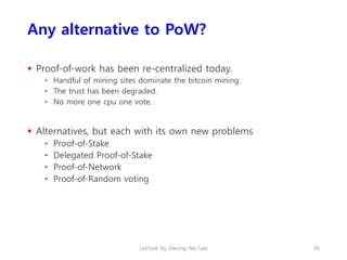 Any alternative to PoW?
 Proof-of-work has been re-centralized today.
• Handful of mining sites dominate the bitcoin mini...