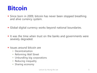 Bitcoin
 Since born in 2009, bitcoin has never been stopped breathing
and alive currency system.
 Global digital currenc...