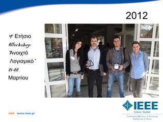 2012
4ο Ετήσιο
Workshop:
“Ανοιχτό
 Λογισμικό”
21-22
Μαρτίου




visit   www.ieee.gr
 