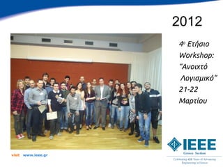 2012
                      4ο Ετήσιο
                      Workshop:
                      “Ανοιχτό
                       Λογισμικό”
                      21-22
                      Μαρτίου




visit   www.ieee.gr
 