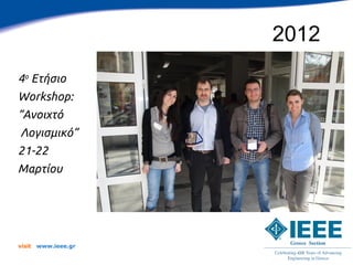 2012
4ο Ετήσιο
Workshop:
“Ανοιχτό
Λογισμικό”
21-22
Μαρτίου




visit   www.ieee.gr
 