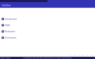 Outline
1 Introduction
2 MCBE
3 Evaluation
4 Conclusions
Vignesh V Menon Energy-Efficient Multi-Codec Bitrate-Ladder Estimation for Adaptive Video Streaming 2
 
