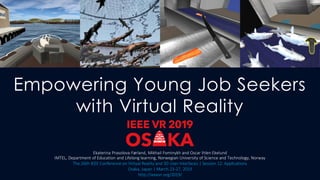 Empowering Young Job Seekers
with Virtual Reality
Ekaterina Prasolova-Førland, Mikhail Fominykh and Oscar Ihlen Ekelund
IM...