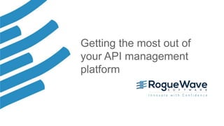 1© 2017 Rogue Wave Software, Inc. All Rights Reserved.© 2018 Rogue Wave Software, Inc. All Rights Reserved.
Getting the most out of
your API management
platform
 